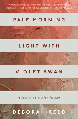 Halvány reggeli fény lila hattyúval: Egy művészeti élet regénye - Pale Morning Light with Violet Swan: A Novel of a Life in Art