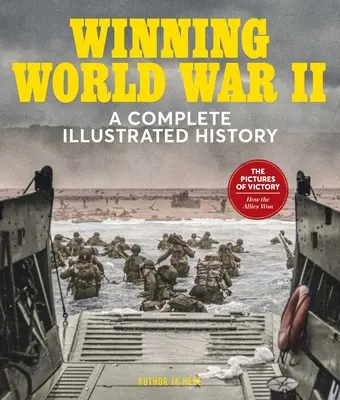 A második világháború megnyerése: A Complete Illustrated History - Winning World War II: A Complete Illustrated History