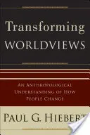 Világnézetek átalakítása: Az emberek változásának antropológiai megértése - Transforming Worldviews: An Anthropological Understanding of How People Change