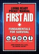 Living Ready Pocket Manual - Elsősegélynyújtás: A túlélés alapjai - Living Ready Pocket Manual - First Aid: Fundamentals for Survival