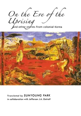 A felkelés előestéjén és más történetek a gyarmati Koreából - On the Eve of the Uprising and Other Stories from Colonial Korea