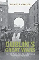 Dublin nagy háborúi: Az első világháború, a húsvéti felkelés és az ír forradalom - Dublin's Great Wars: The First World War, the Easter Rising and the Irish Revolution