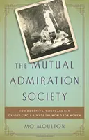 The Mutual Admiration Society: How Dorothy L. Sayers and Her Oxford Circle Remade the World for Women (A kölcsönös csodálat társasága: Hogyan alakította át a világot a nők számára) - The Mutual Admiration Society: How Dorothy L. Sayers and Her Oxford Circle Remade the World for Women