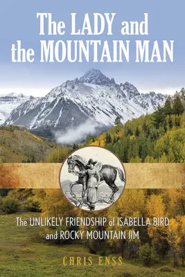 A hölgy és a hegyi ember: Isabella Bird, Rocky Mountain Jim és valószínűtlen barátságuk - The Lady and the Mountain Man: Isabella Bird, Rocky Mountain Jim, and Their Unlikely Friendship