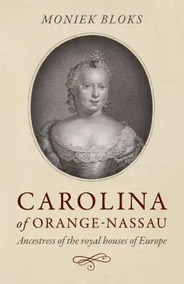 Narancs-Nassaui Karolina: Az európai királyi házak őse - Carolina of Orange-Nassau: Ancestress of the Royal Houses of Europe