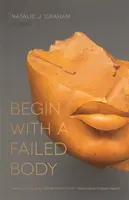 Kezdjük egy elhibázott testtel: Versek - Begin with a Failed Body: Poems