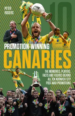 Előléptetést nyerő Kanárik: Emlékek, játékosok, tények és számok a Norwich City háború utáni feljutásai mögött - Promotion Winning Canaries: Memories, Players, Facts and Figures Behind All of Norwich City's Post-War Promotions