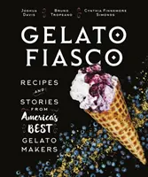 Gelato Fiasco: Receptek és történetek Amerika legjobb zselatókészítőitől - Gelato Fiasco: Recipes and Stories from America's Best Gelato Makers