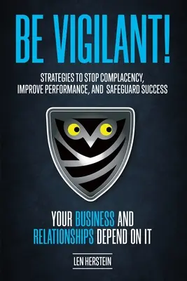 Légy éber! Strategies to Stop Complacency, Improve Performance, and Safeguard Success. Az üzlet és a kapcsolatok függnek - Be Vigilant!: Strategies to Stop Complacency, Improve Performance, and Safeguard Success. Your Business and Relationships Depend on