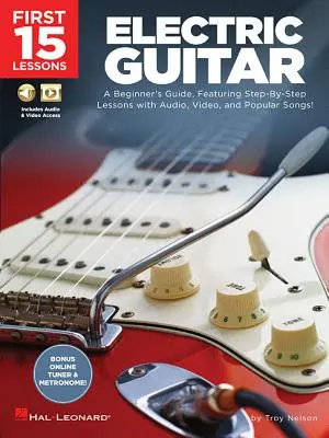 Első 15 lecke - Elektromos gitár: A Beginner's Guide, Featuring Step-By-Step Lessons with Audio, Video, and Popular Songs! - First 15 Lessons - Electric Guitar: A Beginner's Guide, Featuring Step-By-Step Lessons with Audio, Video, and Popular Songs!