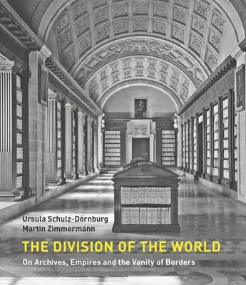 A világ felosztása: Levéltárakról, birodalmakról és a határok hiábavalóságáról - The Division of the World: On Archives, Empires and the Vanity of Borders