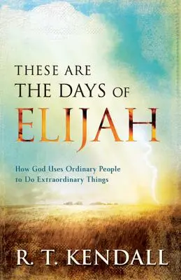 Ezek Illés napjai: Hogyan használ Isten hétköznapi embereket arra, hogy rendkívüli dolgokat tegyen - These Are the Days of Elijah: How God Uses Ordinary People to Do Extraordinary Things