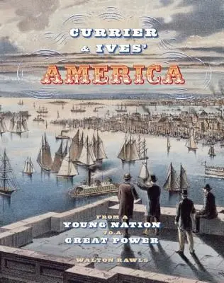 Currier & Ives' America: A fiatal nemzetből nagyhatalom lett - Currier & Ives' America: From a Young Nation to a Great Power