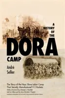 A Dora tábor története: A V-2 rakétákat titokban gyártó náci rabszolgamunkatábor el nem mondott története - A History of the Dora Camp: The Untold Story of the Nazi Slave Labor Camp That Secretly Manufactured V-2 Rockets