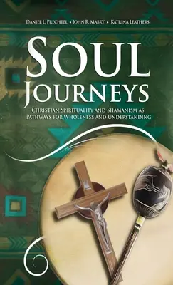 Lelki utazások: A keresztény spiritualitás és a sámánizmus, mint a teljesség és a megértés útjai - Soul Journeys: Christian Spirituality and Shamanism as Pathways for Wholeness and Understanding