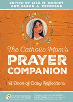 A katolikus anya imakönyvtárs: A Book of Daily Reflections - The Catholic Mom's Prayer Companion: A Book of Daily Reflections