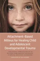 Attachment-Based Milieus for Healing Child and Adolescent Developmental Trauma: A Relational Approach for Use in Settings from Inpatient Psychiatry to