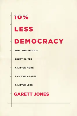 10%-kal kevesebb demokrácia: Miért kellene egy kicsit jobban bízni az elitben és egy kicsit kevésbé a tömegekben? - 10% Less Democracy: Why You Should Trust Elites a Little More and the Masses a Little Less