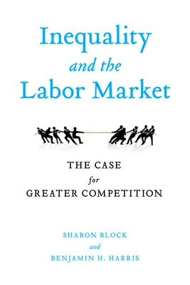 Az egyenlőtlenség és a munkaerőpiac: The Case for Greater Competition - Inequality and the Labor Market: The Case for Greater Competition