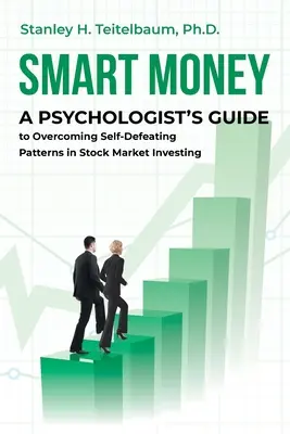 Okos pénz: A Psychologist's Guide to Overcoming Self-Defeating Patterns in Stock Market Investing (Egy pszichológus útmutatója a tőzsdei befektetés önsorsrontó mintáinak leküzdésére) - Smart Money: A Psychologist's Guide to Overcoming Self-Defeating Patterns in Stock Market Investing