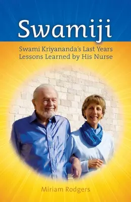 Swamiji: Swami Kriyananda utolsó évei, az ápolójától tanult tanulságok - Swamiji: Swami Kriyananda's Last Years, Lessons Learned from His Nurse