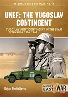 Unef: A jugoszláv kontingens: A jugoszláv hadsereg kontingense a Sínai-félszigeten 1956-1967 között. - Unef: The Yugoslav Contingent: The Yugoslav Army Contingent in the Sinai Peninsula 1956-1967