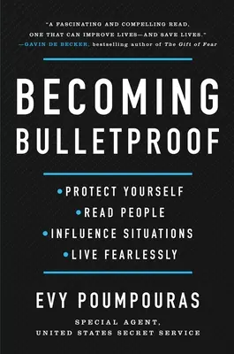 Golyóállóvá válás: Védd magad, olvass az emberekből, befolyásold a helyzeteket, és élj félelem nélkül - Becoming Bulletproof: Protect Yourself, Read People, Influence Situations, and Live Fearlessly
