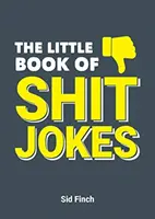 A szar viccek kis könyve - A szar viccek végső gyűjteménye, amelyek annyira rosszak, hogy nagyszerűek - Little Book of Shit Jokes - The Ultimate Collection of Jokes That Are So Bad They're Great