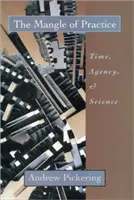 A gyakorlat kuszasága: Idő, ügynöki tevékenység és tudomány - The Mangle of Practice: Time, Agency, and Science