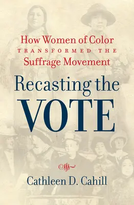 Recasting the Vote: How Women of Color Transformed the Suffrage Movement (A szavazati jog átformálása: Hogyan alakították át a színes bőrű nők a választójogi mozgalmat) - Recasting the Vote: How Women of Color Transformed the Suffrage Movement