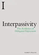 Interpassivity: A delegált élvezet esztétikája - Interpassivity: The Aesthetics of Delegated Enjoyment