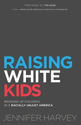 Fehér gyerekek nevelése: Gyermeknevelés egy fajilag igazságtalan Amerikában - Raising White Kids: Bringing Up Children in a Racially Unjust America