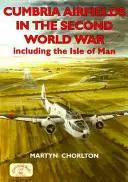 Cumbriai repülőterek a második világháborúban: beleértve a Man-szigetet is - Cumbria Airfields in the Second World War: Including the Isle of Man