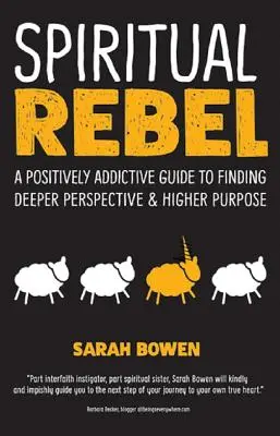 Spirituális lázadó: Egy pozitívan addiktív útmutató a mélyebb perspektíva és a magasabb cél megtalálására - Spiritual Rebel: A Positively Addictive Guide to Finding Deeper Perspective and Higher Purpose