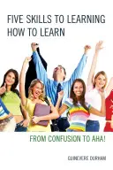 Öt készség a tanulás megtanulásához: A zavarodottságtól az AHA! - Five Skills to Learning How to Learn: From Confusion to AHA!