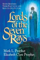 A hét sugár urai: Hét Mester: Múltbeli életeik és jövőnk kulcsai - Lords of the Seven Rays: Seven Masters: Their Past Lives and Keys to Our Future