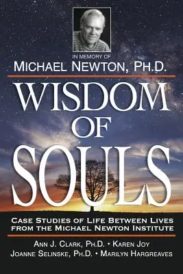 A lelkek bölcsessége: Esettanulmányok az életek közötti életről a Michael Newton Intézetből - Wisdom of Souls: Case Studies of Life Between Lives from the Michael Newton Institute