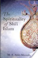 A síita iszlám spiritualitása: Hitek és gyakorlatok - The Spirituality of Shi'i Islam: Beliefs and Practices