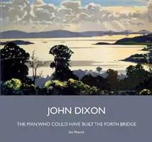 John Dixon - Az ember, aki megépíthette volna a Forth hidat - John Dixon - The Man Who Could Have Built the Forth Bridge