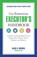 A végrehajtó alapvető kézikönyve: Gyors és praktikus segédlet a végrendeletek, trösztök, juttatások és hagyatéki ügyek kezeléséhez - The Essential Executor's Handbook: A Quick and Handy Resource for Dealing with Wills, Trusts, Benefits, and Probate