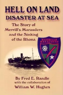 Pokol a szárazföldön Katasztrófa a tengeren: A Merrill's Marauders és a Rhona elsüllyedésének története - Hell on Land Disaster at Sea: The Story of Merrill's Marauders and the Sinking of the Rhona