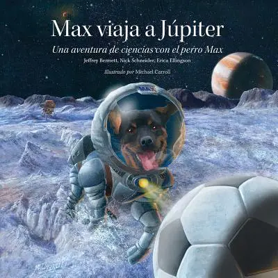 Max Viaja A Jpiter: Max = Max Goes to Jupiter: Una Aventura de Ciencias Con el Perro Max = Max Goes to Jupiter - Max Viaja A Jpiter: Una Aventura de Ciencias Con el Perro Max = Max Goes to Jupiter