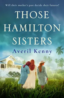 Azok a Hamilton nővérek - Egy letehetetlen, megható történet a családról és a titkokról - Those Hamilton Sisters - An unputdownable, moving story of family and secrets