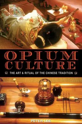 Az ópiumkultúra: A kínai hagyomány művészete és rituáléja - Opium Culture: The Art and Ritual of the Chinese Tradition