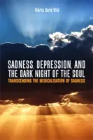 Szomorúság, depresszió és a lélek sötét éjszakája: A szomorúság medikalizációjának meghaladása - Sadness, Depression, and the Dark Night of the Soul: Transcending the Medicalisation of Sadness