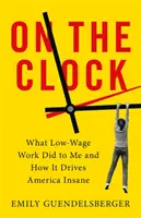 Az órán: Mit tett velem az alacsony bérű munka, és hogyan őrjíti meg Amerikát - On the Clock: What Low-Wage Work Did to Me and How It Drives America Insane