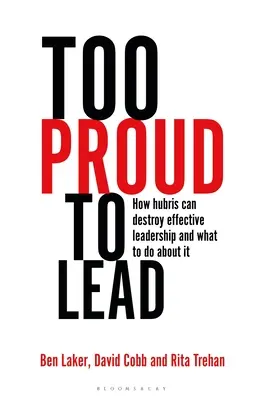 Túl büszke a vezetéshez: Hogyan teheti tönkre az önhittség a hatékony vezetést, és mit tehetünk ellene - Too Proud to Lead: How Hubris Can Destroy Effective Leadership and What to Do about It