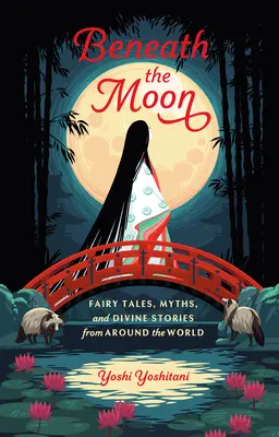 A Hold alatt: Tündérmesék, mítoszok és isteni történetek a világ minden tájáról - Beneath the Moon: Fairy Tales, Myths, and Divine Stories from Around the World