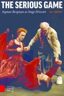 A komoly játék: Ingmar Bergman mint színpadi rendező - The Serious Game: Ingmar Bergman as Stage Director