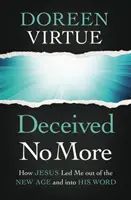 Nem csapnak be többé: Hogyan vezetett el Jézus a New Age-ből az Ő Igéjébe - Deceived No More: How Jesus Led Me Out of the New Age and Into His Word